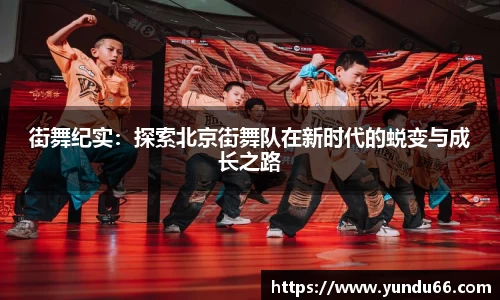 街舞纪实：探索北京街舞队在新时代的蜕变与成长之路